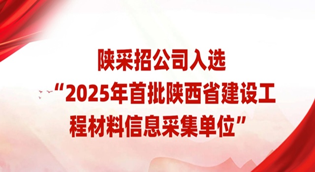 陕采招公司入选“2025年首批陕西省建设工程材料信息采集单位”